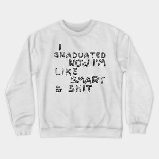 I Graduated Now Im Like Smart and Shit. Graduation Design for the 2021 Graduating Class. Crewneck Sweatshirt